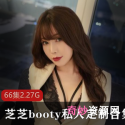 探索芝芝booty的魅力：精选网红芝芝booty私人定制视频合集，让你感受到她的活力与魅力！