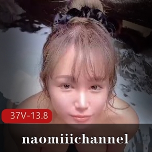 全网最全naomiiichannel长视频合集！身材颜值超竿娆热度爆表！[37V-13.8G]